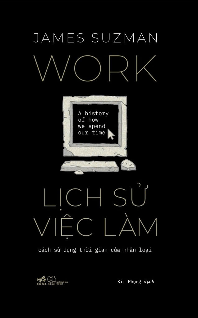 LỊCH SỬ VIỆC LÀM - Cách Sử Dụng Thời Gian Của Nhân Loại - James Suzman - Kim Phụng dịch - Nhã Nam