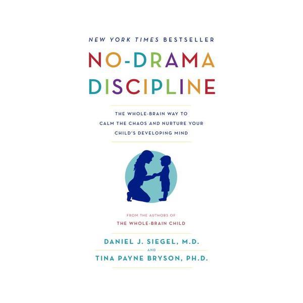 No-Drama Discipline : The Whole-Brain Way to Calm the Chaos and Nurture Your Child's Developing Mind