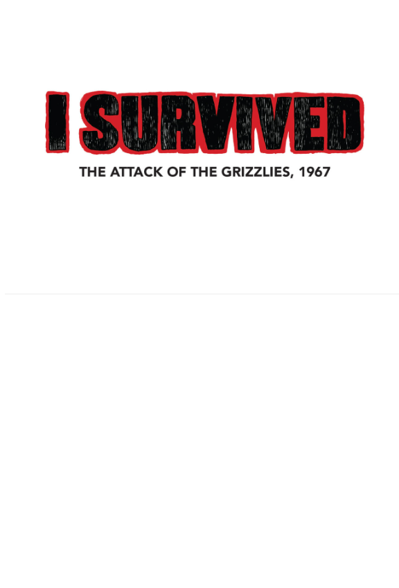 I Survived #5: The Attack Of The Grizzlies, 1967: A Graphic Novel