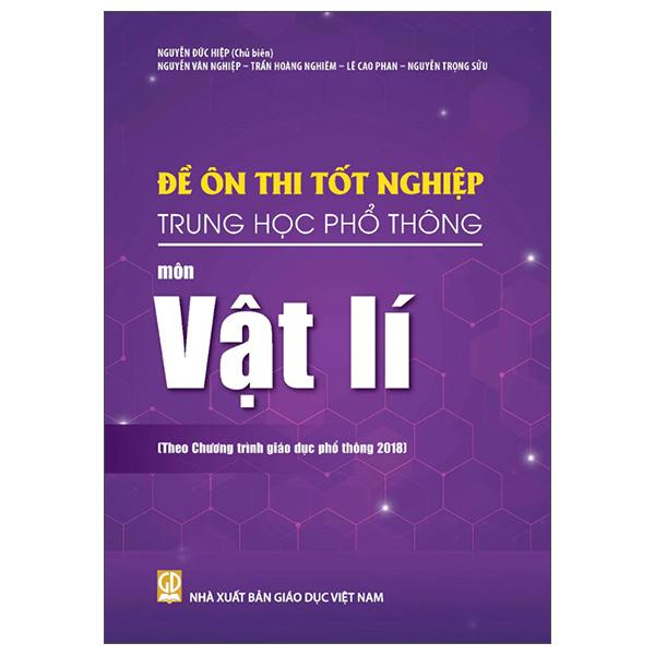 Sách - Đề Ôn Thi Tốt Nghiệp Trung Học Phổ Thông - Môn Vật Lí (Theo Chương Trình Giáo Dục Phổ Thông 2018)
