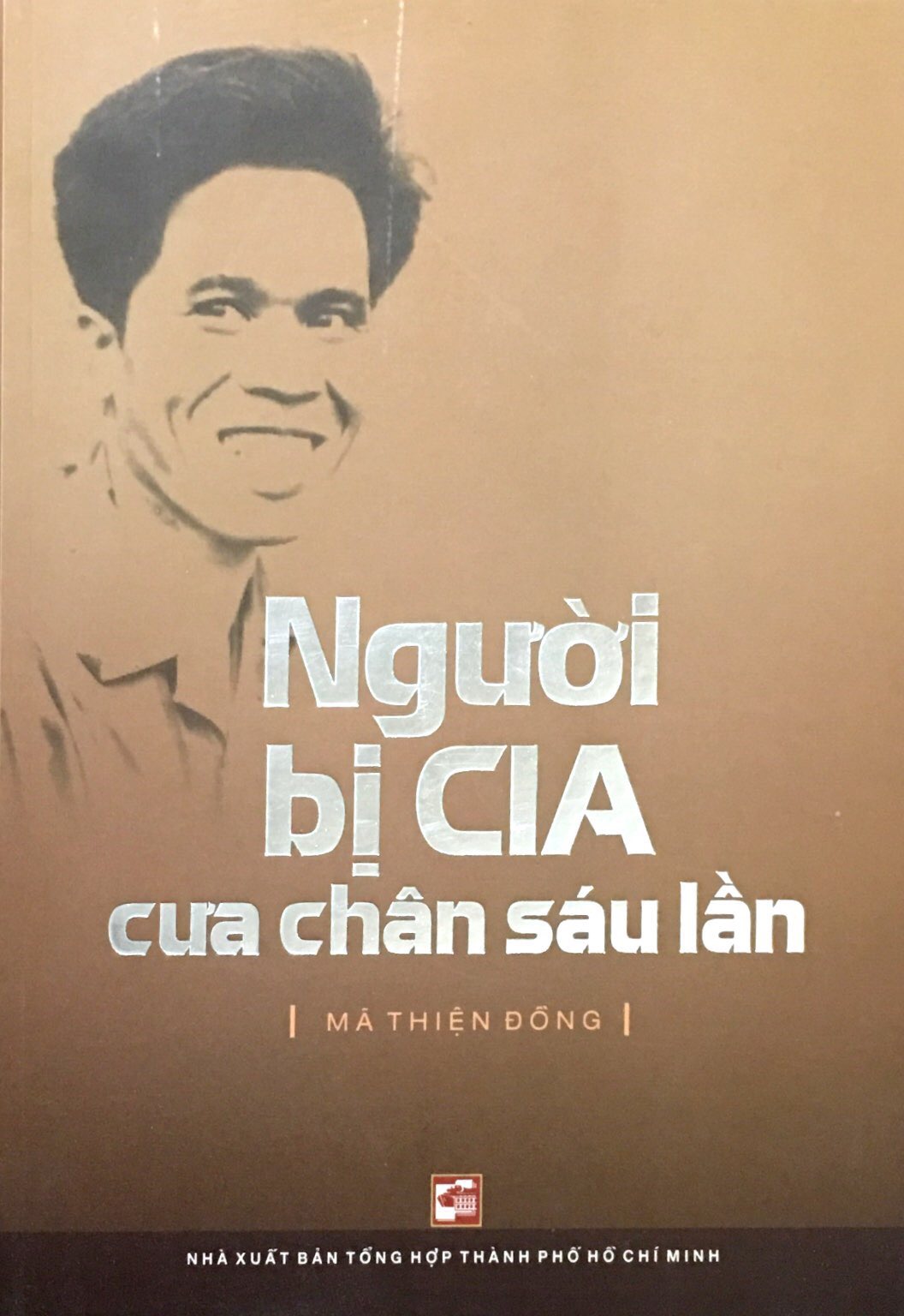 Người Bị CIA Cưa Chân Sáu Lần (Tái Bản 2018)