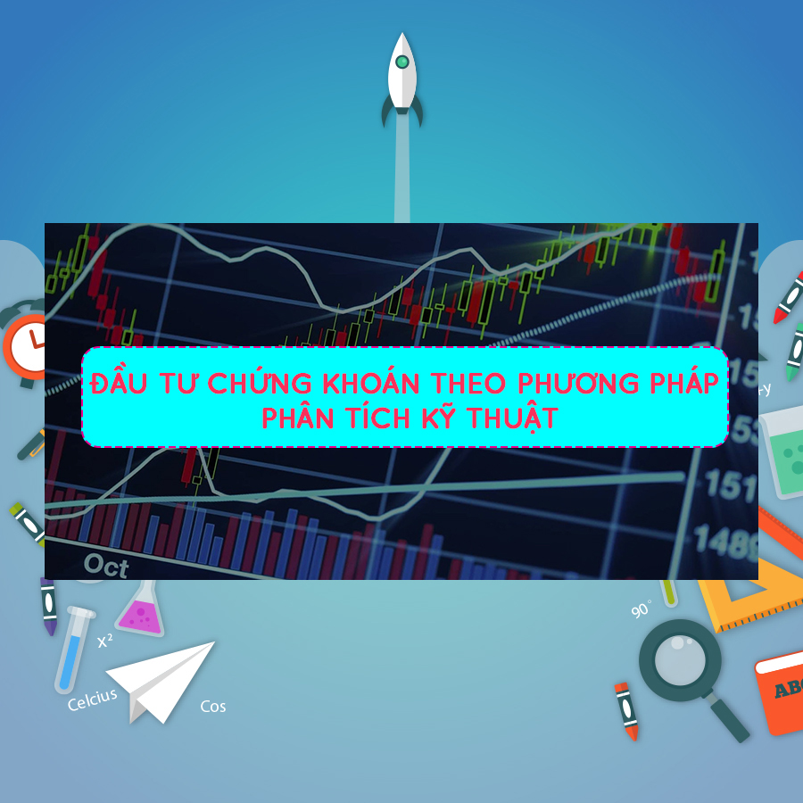 Khóa Học Đầu Tư Chứng Khoán Theo Phương Pháp Phân Tích Kỹ Thuật