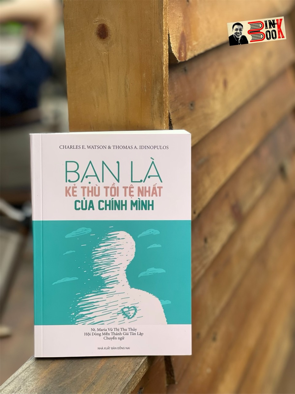 BẠN LÀ KẺ THÙ TỒI TỆ NHẤT CỦA CHÍNH MÌNH - Charles E. Watson & thomas A. Idinopulos - Nt. Maria Vũ Thị Thu Thủy dịch - Nxb Đồng Nai