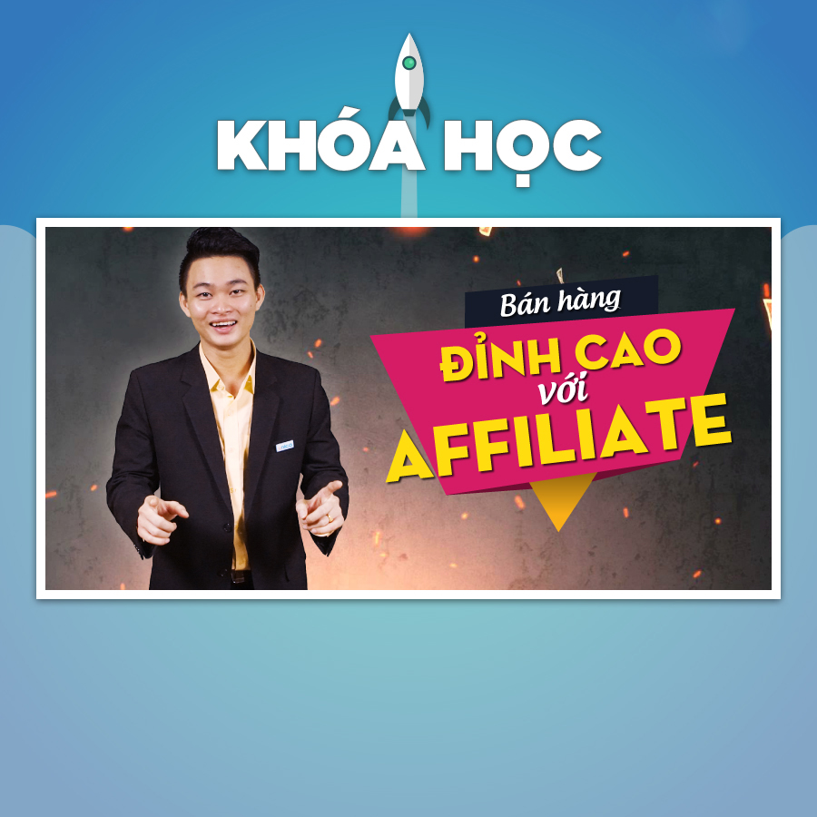 Khóa Học Bán Hàng Đỉnh Cao Với Affiliate