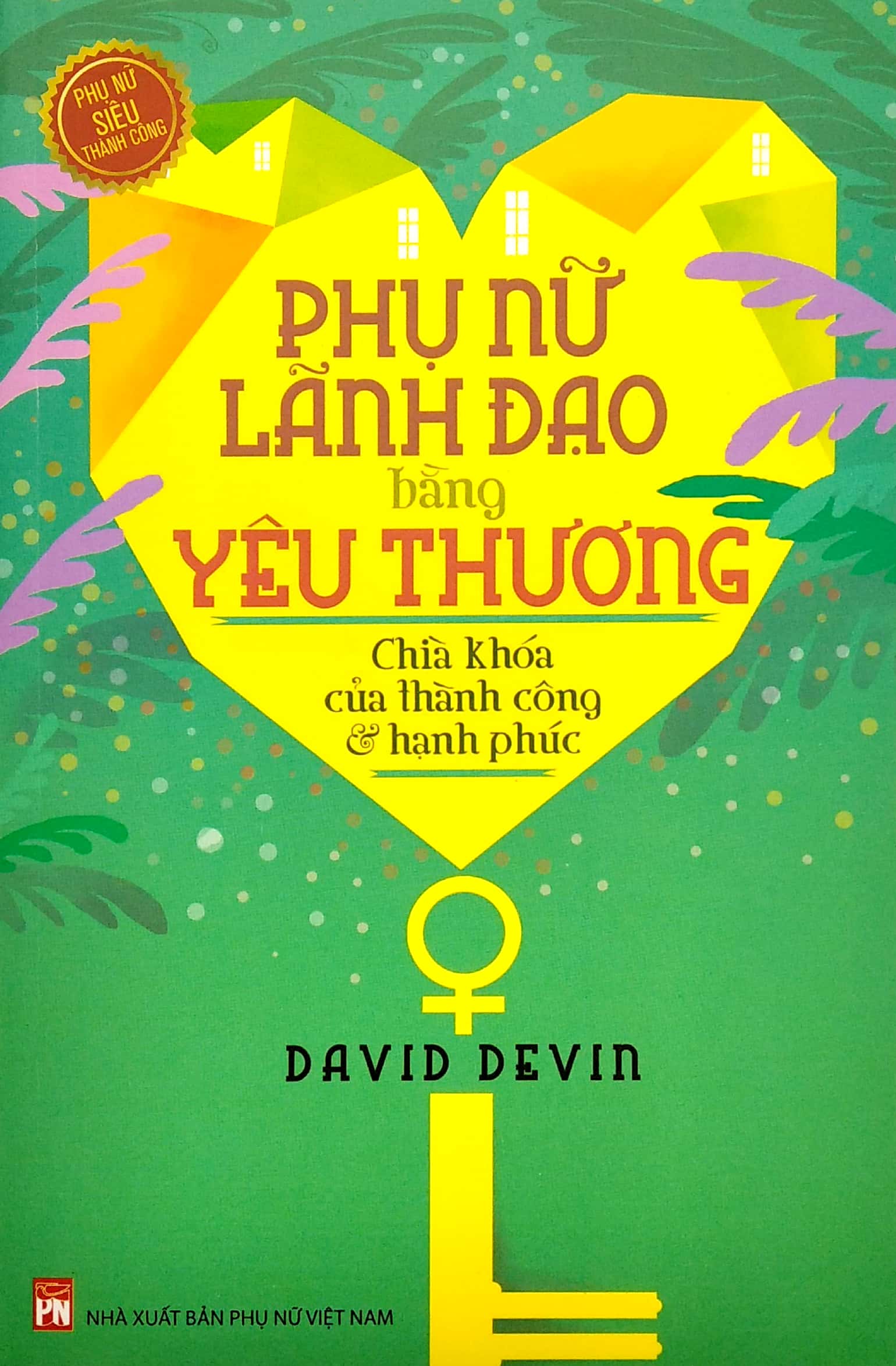 Phụ Nữ Lãnh Đạo Bằng Yêu Thương - Chìa Khóa Của Thành Công Và Hạnh Phúc