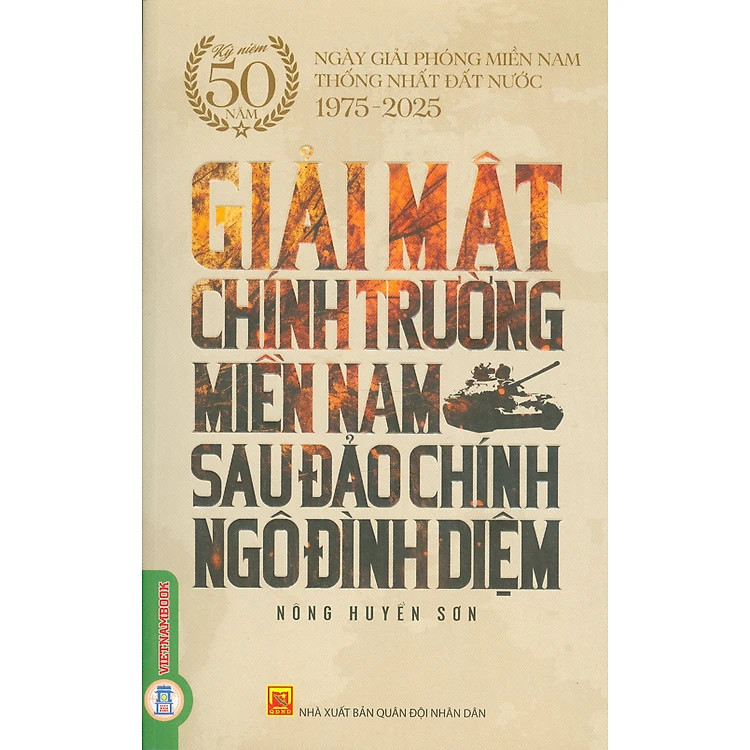 GIẢI MẬT CHIẾN TRƯỜNG MIỀN NAM SAU ĐẢO CHÍNH NGÔ ĐÌNH DIỆM - (Kỷ niệm 50 năm ngày giải phóng miền Nam thống nhất đất nước 1975 - 2025) - Nông Huyền Sơn - Vietnambook - Nhà xuất bản Quân Đội Nhân Dân.