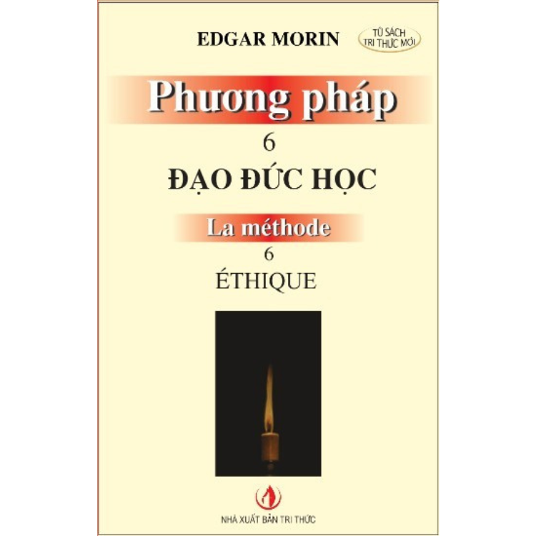 Phương pháp 6: Đạo đức học - Edgar Morin - Nhà Xuất Bản Tri Thức