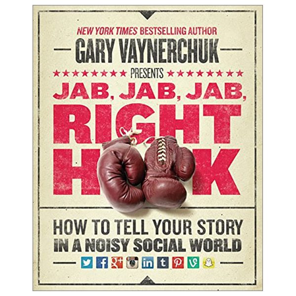 Jab, Jab, Jab, Right Hook: How to Tell Your Story in a Noisy Social World