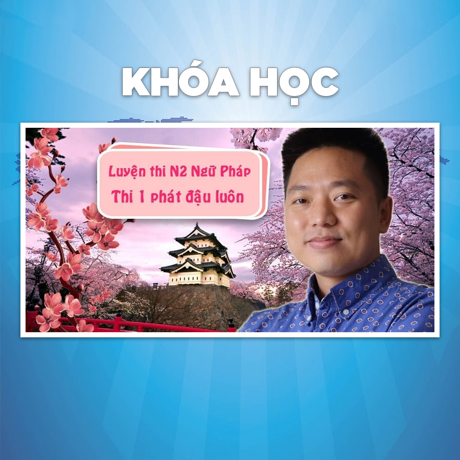 Khóa Học Luyện Thi N2 Ngữ Pháp - Thi Phát Đậu Luôn