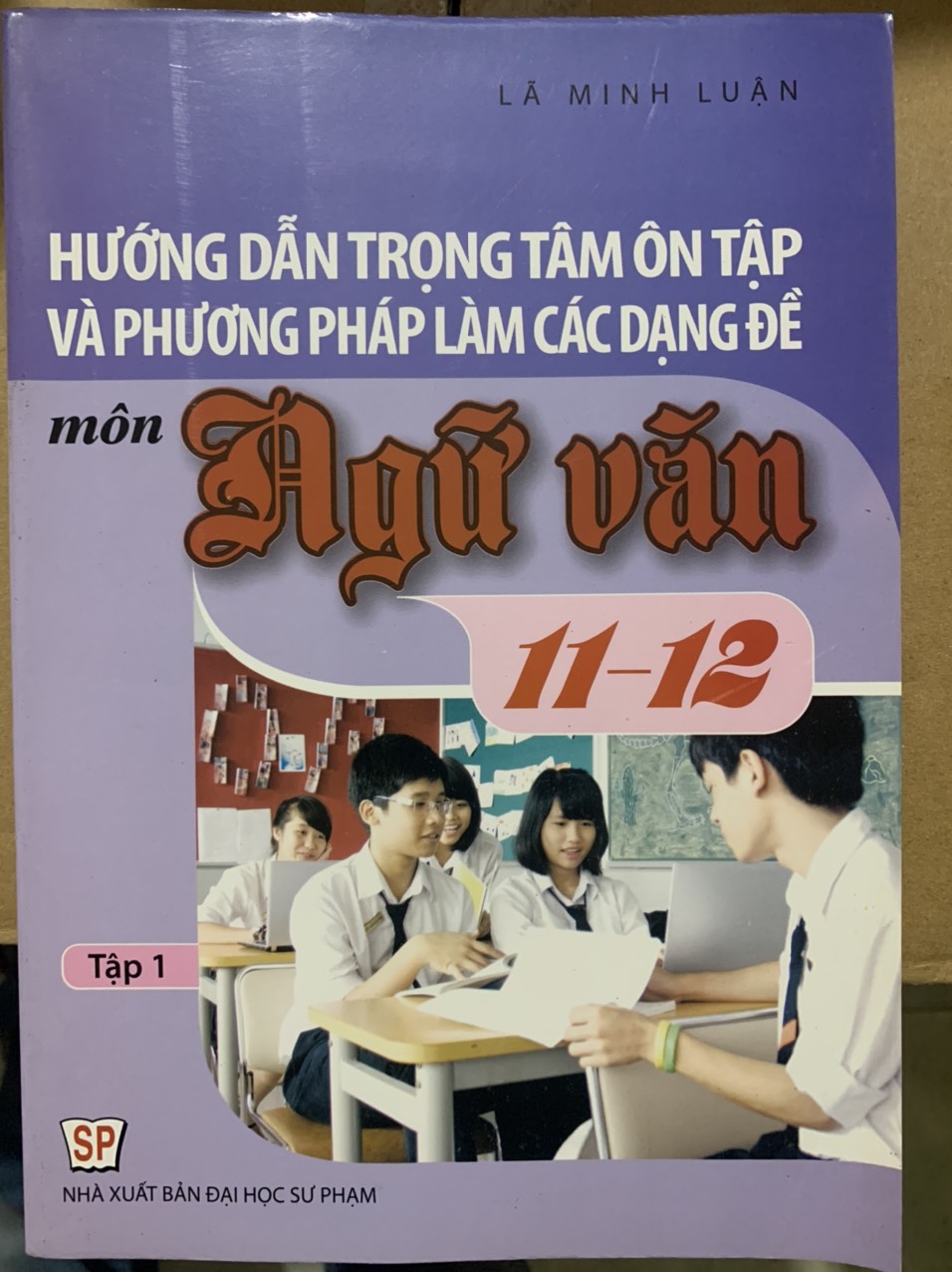 Hướng Dẫn Trọng Tâm Ôn Tập Và Phương Pháp Làm Các Dạng Đề Môn Ngữ Văn 11 - 12 Tập 1