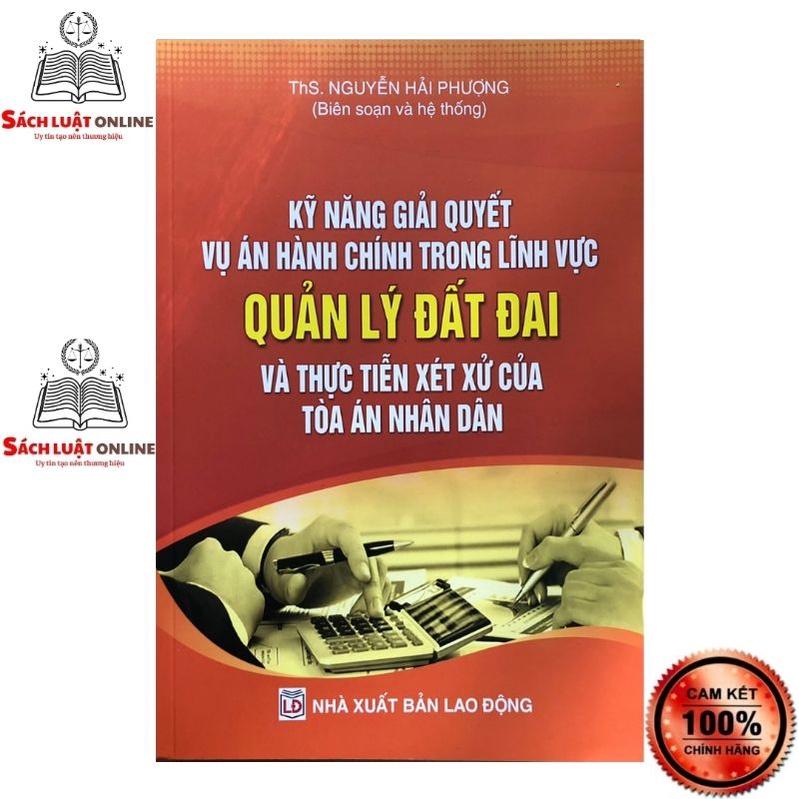 Sách - Kỹ năng giải quyết vụ án hành chính trong lĩnh vực Quản lý đất đai và thực tiễn xét xử của tòa án nhân dân