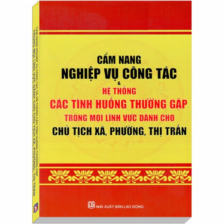 Cẩm nang Nghiệp Vụ Công Tác và Hệ thống Các Tình Huống Thường Gặp Trong Mọi Lĩnh Vực dành cho Chủ Tịch Xã, Phường, Thị Trấn