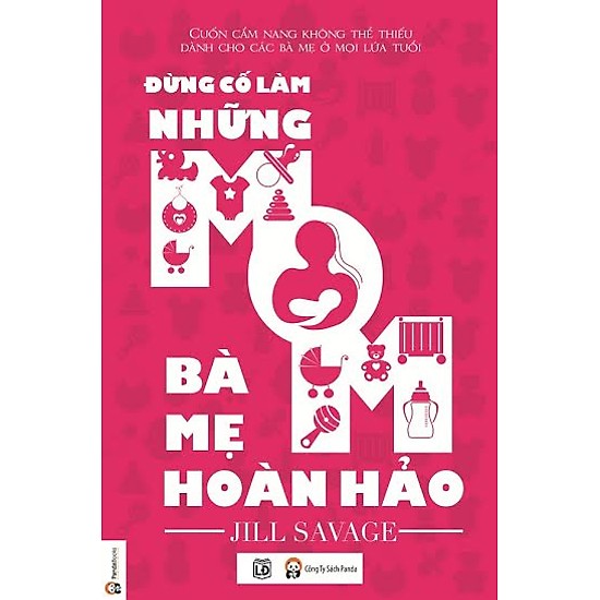 Cuốn Sách Chỉ Cho Các Bậc Cha Mẹ Cách Thức Để Tăng Sự Tự Tin Và Niềm Hứng Thú Nơi Con Trẻ: Đừng Cố Làm Những Bà Mẹ Hoàn Hảo