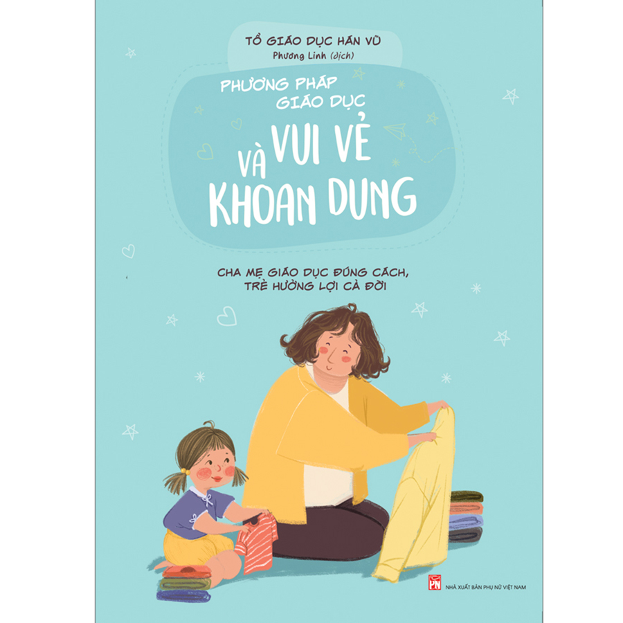 Phương Pháp Giáo Dục Vui Vẻ Và Khoan Dung - Cha Mẹ Giáo Dục Đúng Cách, Trẻ Hưởng Lợi Cả Đời