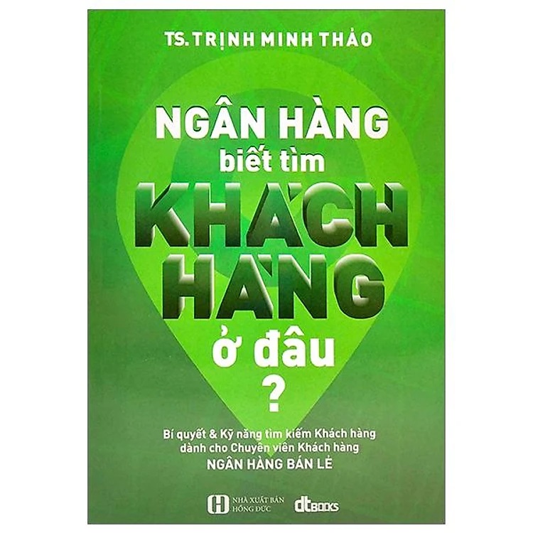 Ngân Hàng Biết Tìm Khách Hàng Ở Đâu? - Bí quyết &amp; kỹ năng tìm kiếm khách hàng dành cho Chuyên viên khách hàng NGÂN HÀNG BÁN LẺ