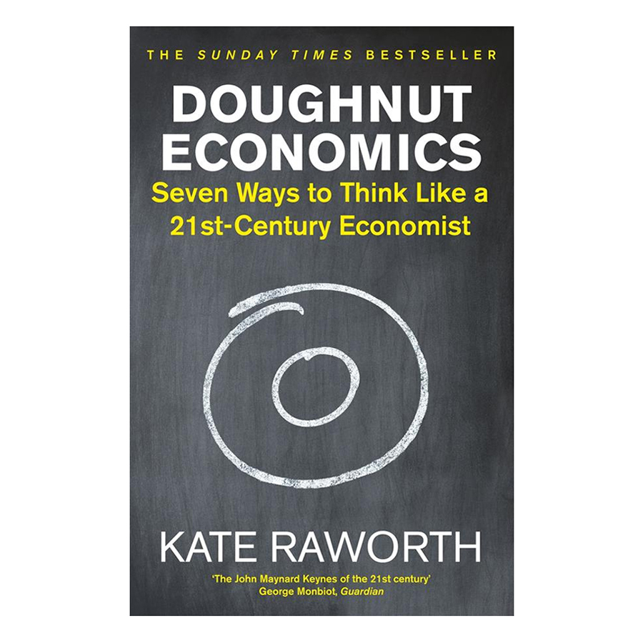 Doughnut Economics: Seven Ways To Think Like A 21st-Century Economist