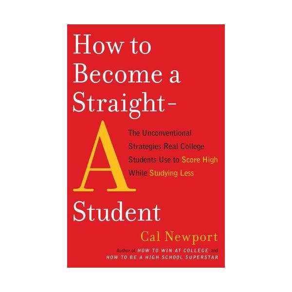 Sách - How To Become A Straight - A Student The Unconventional Strategies Real College Students Use To Score High While Studying Less By Cal Newport - Us Edition, Paperback