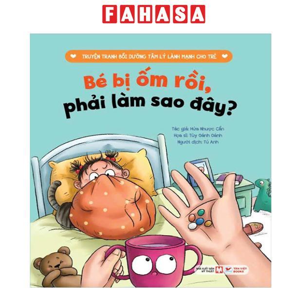 Sách - Truyện Tranh Bồi Dưỡng Tâm Lý Lành Mạnh Cho Trẻ - Bé Bị Ốm Rồi, Phải Làm Sao Đây?