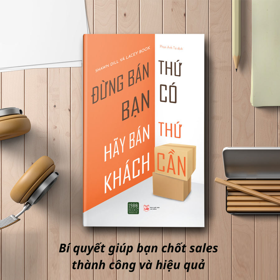 Đừng Bán Thứ Bạn Có, Hãy Bán Thứ Khách Cần