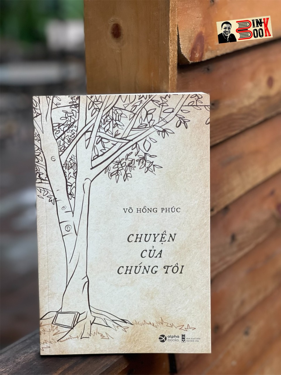 CHUYỆN CỦA CHÚNG TÔI – Ghi chép về một thời để nhớ - Nguyên Bộ trưởng Võ Hồng Phúc – Alphabooks – NXB Hội Nhà Văn