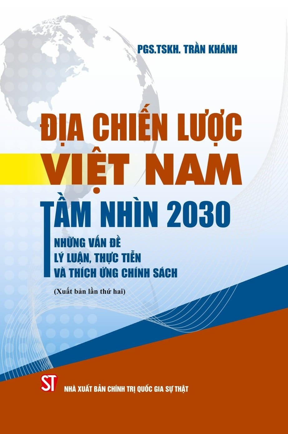 Địa Chiến Lược Việt Nam Tầm Nhìn 2030 - Những Vấn Đề Lý Luận, Thực Tiễn Và Thích Ứng Chính Sách - PGS. TSKH. Trần Khánh (bìa mềm)