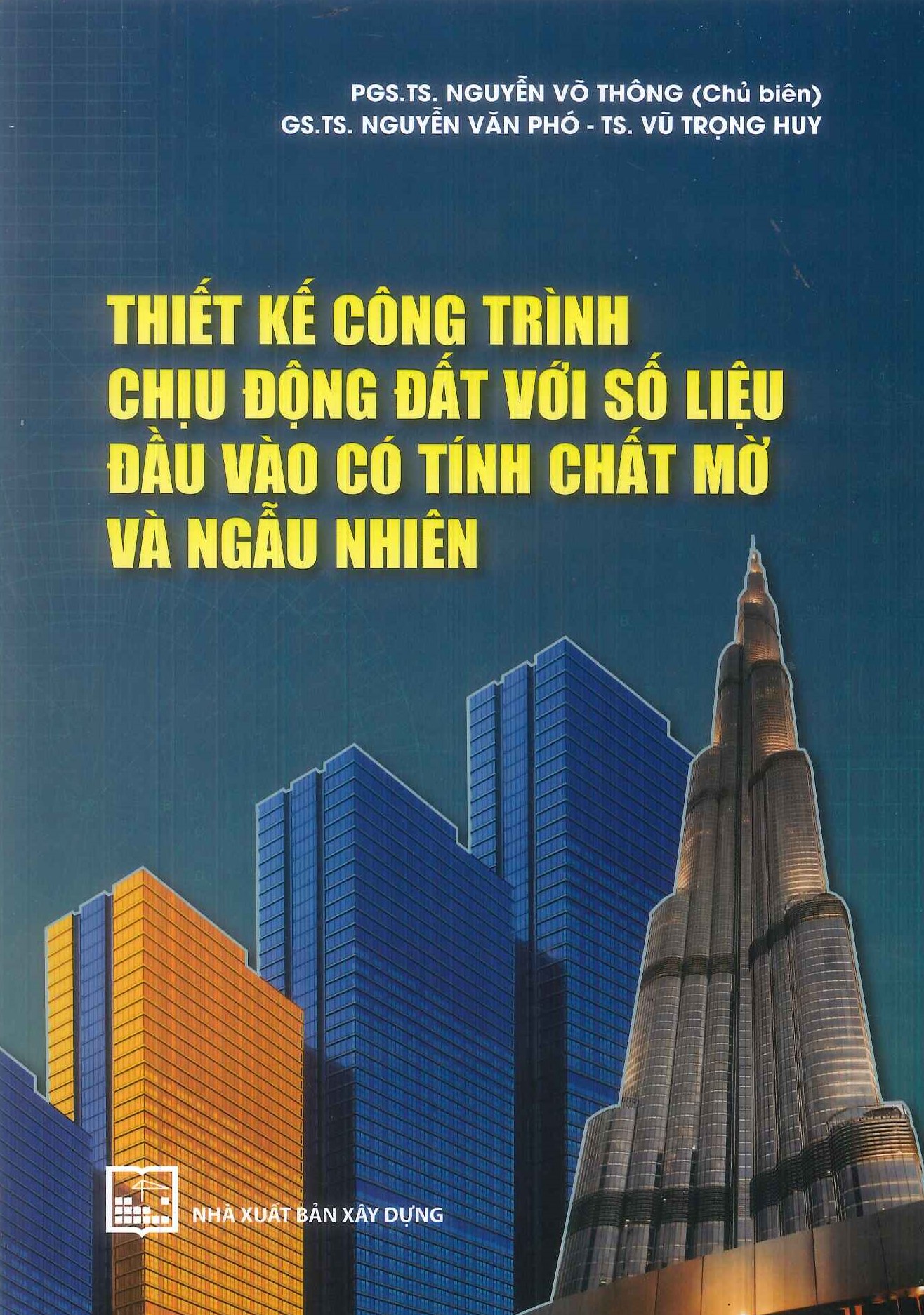 Thiết Kế Công Trình Chịu Động Đất Với Số Liệu Đầu Vào Có Tính Chất Mờ Và Ngẫu Nhiên (XD) - PGS.TS. Nguyễn Võ Thông (Chủ biên), GS.TS. Nguyễn Văn Phó, TS. Vũ Trọng Huy