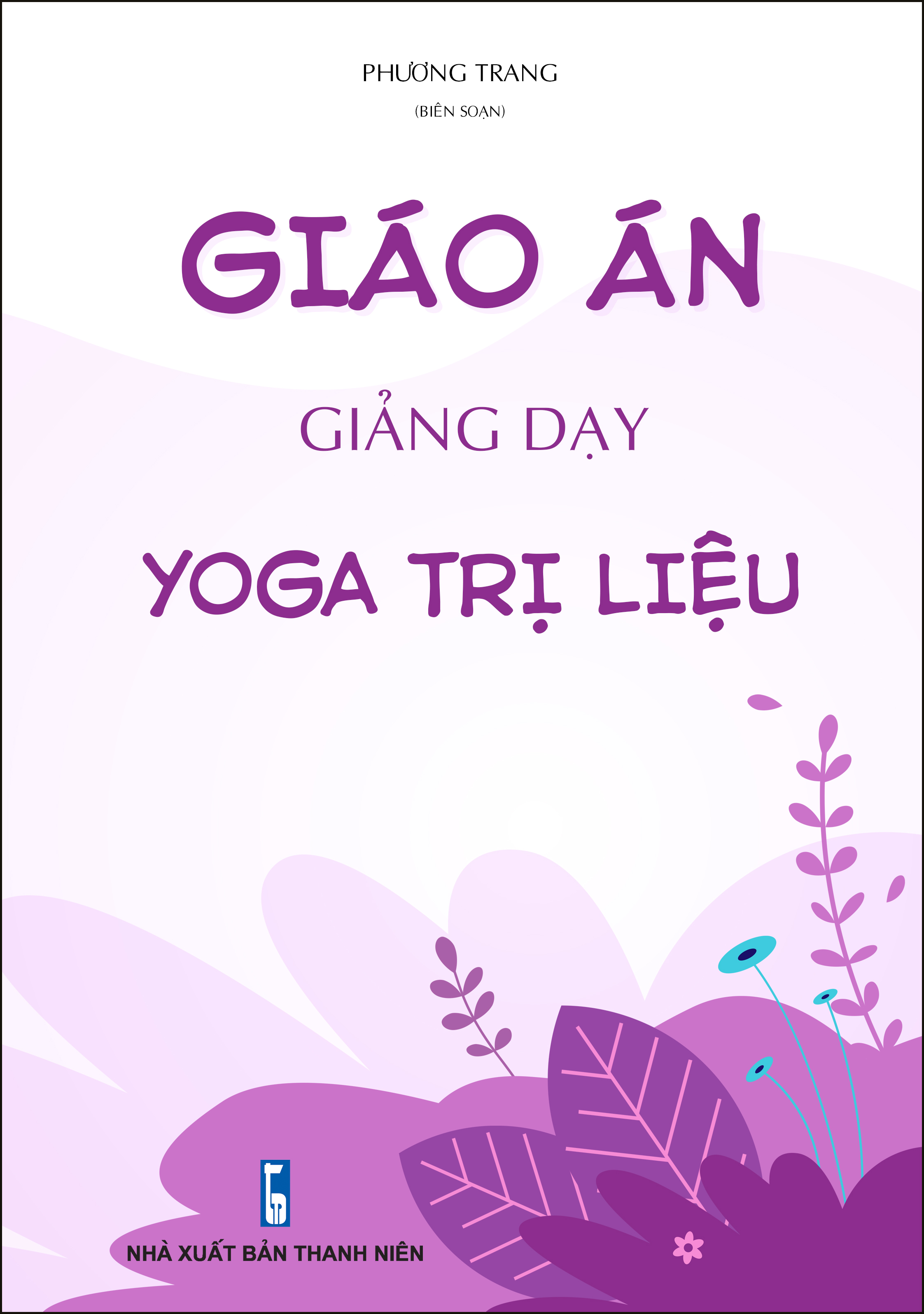 Bộ sách cho Giáo viên Yoga cơ bản: Hướng dẫn khởi động &amp; 200 tư thế Yoga + Giáo án giảng dạy Yoga trị liệu + Hệ thống 1500 biến thể &amp; 100 chuỗi bài Yoga liên hoàn + Những bài dẫn thiền hay dành cho giáo viên Yoga