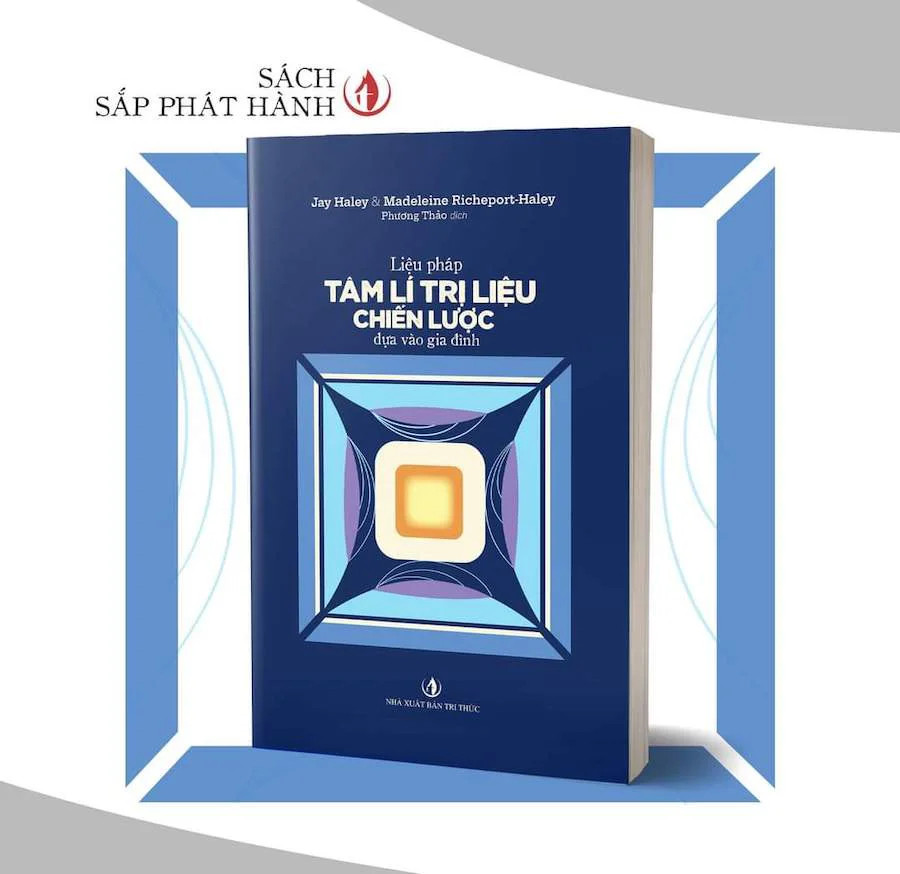 Liệu Pháp Tâm Lí Trị Liệu Chiến Lược Dựa Vào Gia Đình - Jay Haley & Madeleine Richeport-Haley - Phương Thảo dịch -