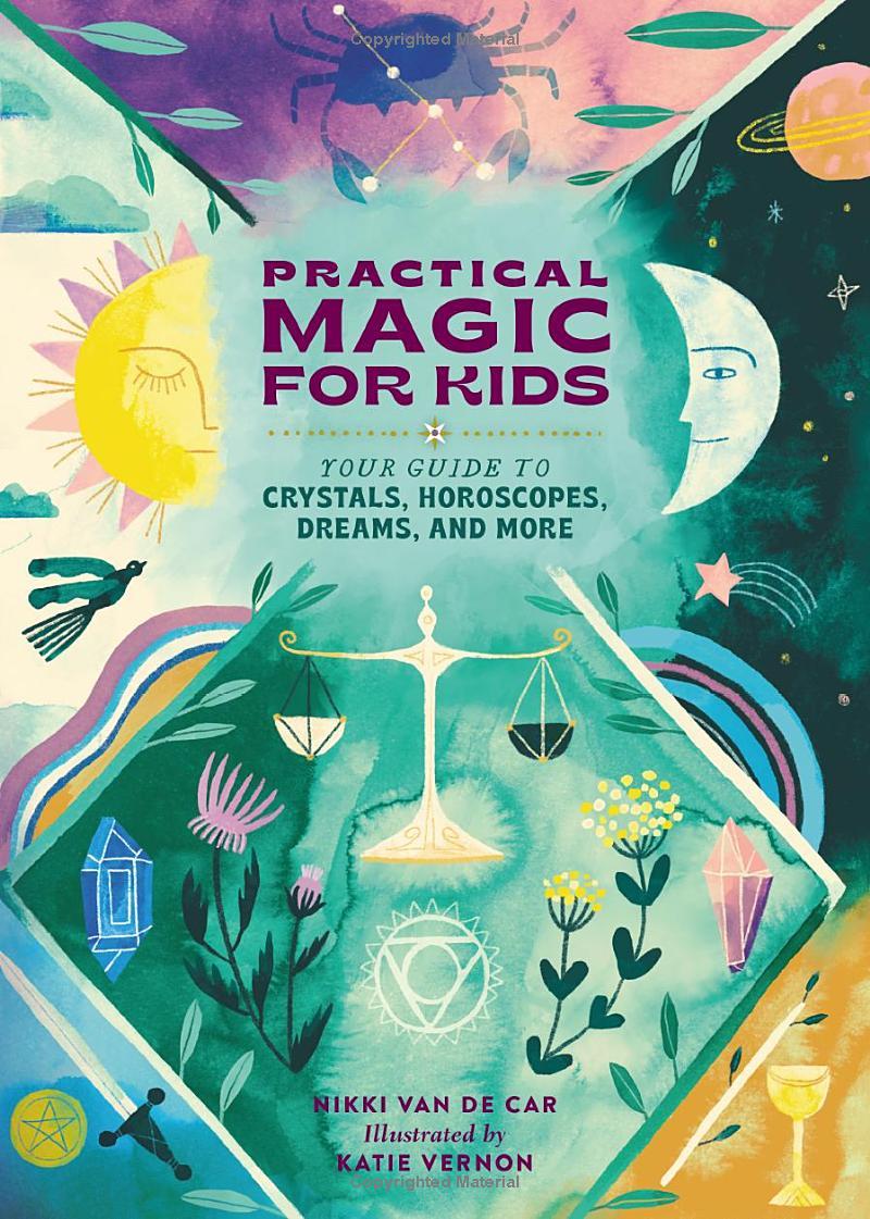 Practical Magic For Kids: Your Guide To Crystals, Horoscopes, Dreams, And More