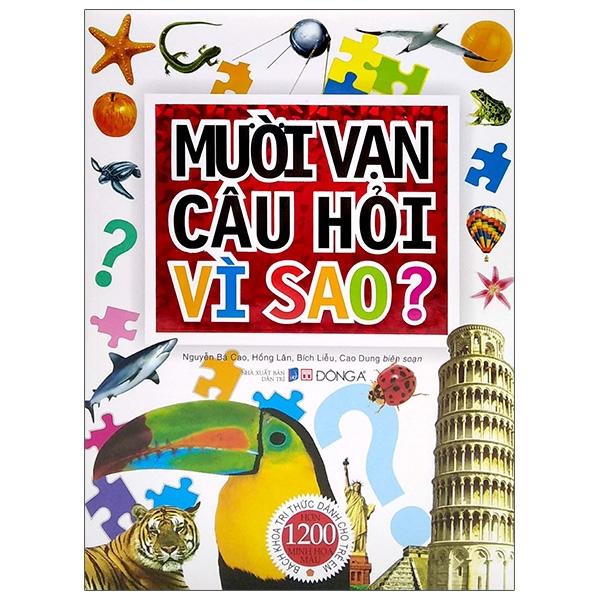 Mười Vạn Câu Hỏi Vì Sao? - Bách Khoa Tri Thức Dành Cho Trẻ Em (Tái Bản 2021)