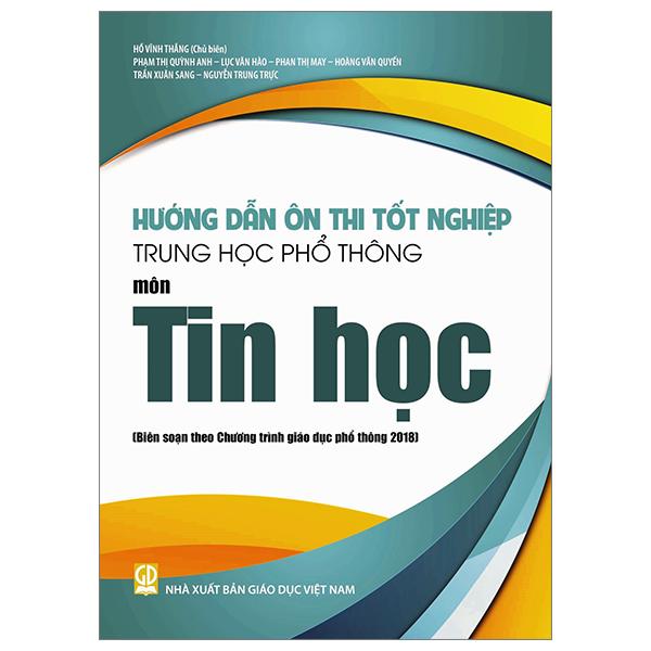 Hướng Dẫn Ôn Thi Tốt Nghiệp Trung Học Phổ Thông - Môn Tin Học (Theo Chương Trình Giáo Dục Phổ Thông 2018)