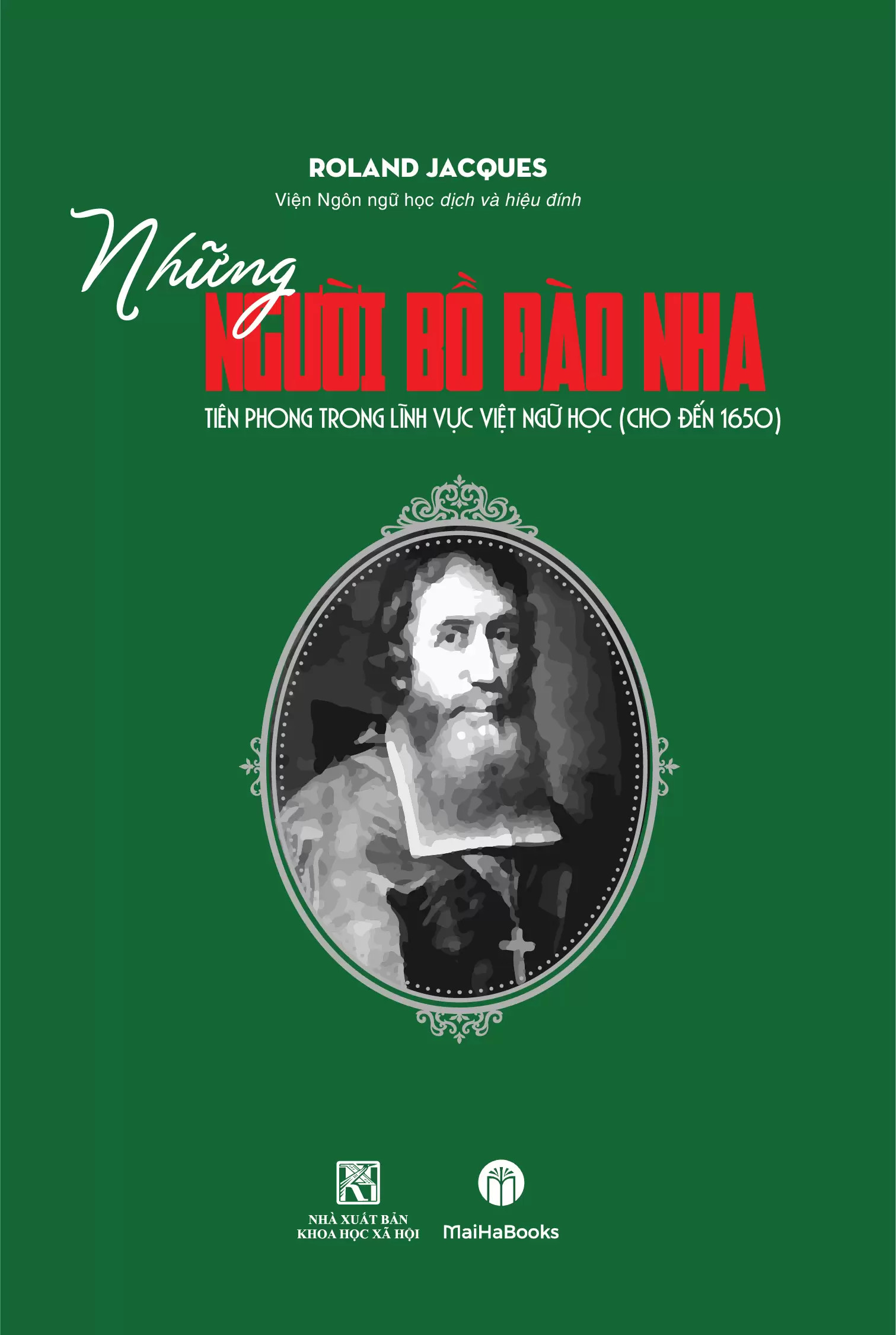 Những Người Bồ Đào Nha Tiên Phong Trong Lĩnh Vực Việt Ngữ Học (Cho Đến 1650) - Roland Jacques - Viện Ngôn Ngữ Học dịch và hiệu đính - (bìa mềm)