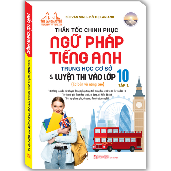 Thần Tốc Chinh Phục Ngữ Pháp Tiếng Anh Trung Học Cơ Sở Và Luyện Thi Vào Lớp 10 Tập 1 (Cơ Bản Và Nâng Cao)