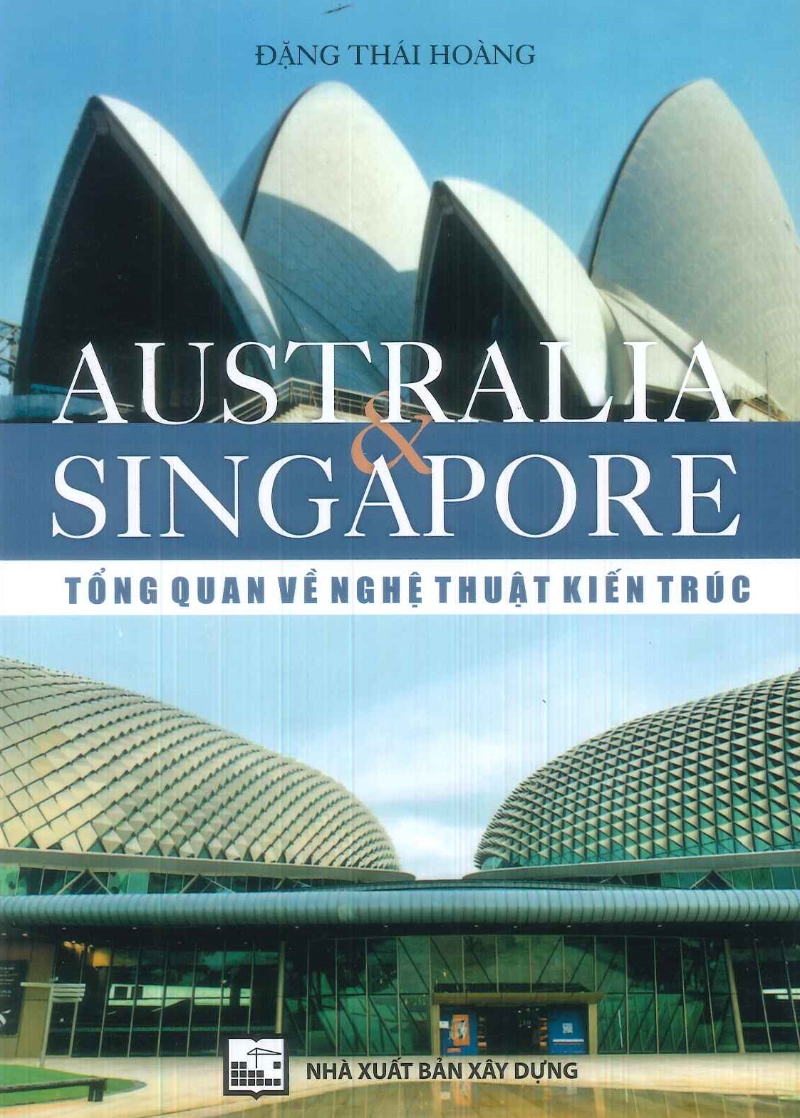 AUSTRALIA & SINGAPORE - Tổng Quan Về Nghệ Thuật Kiến Trúc (Hợp tuyển có chỉnh lý và bổ sung) - PGS.KTS. Đặng Thái Hoàng