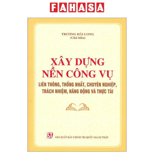 Xây Dựng Nền Công Vụ Liên Thông, Thống Nhất, Chuyên Nghiệp, Trách Nhiệm, Năng Động Và Thực Tài