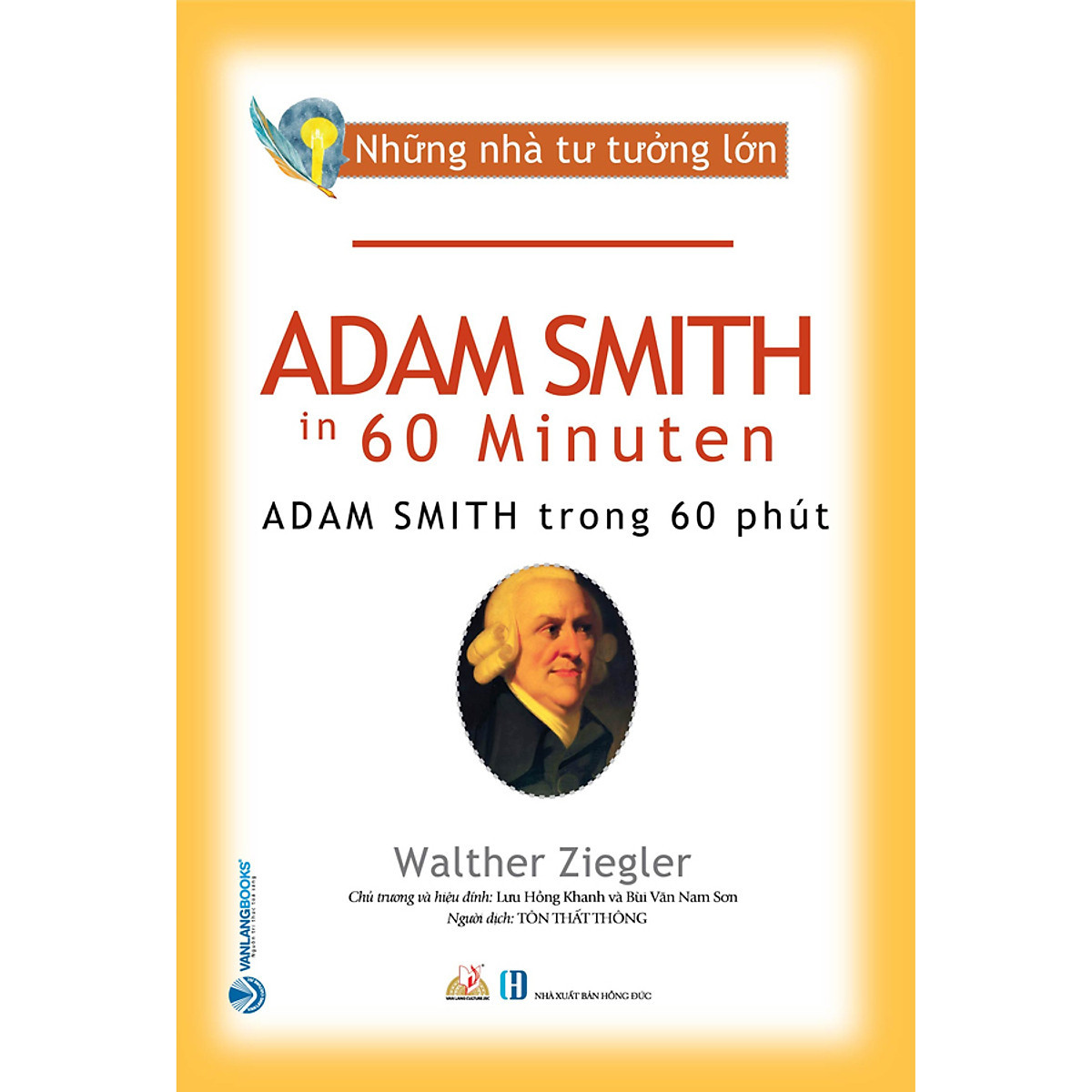 Những Nhà Tư Tưởng Lớn - ADAM SMITH Trong 60 Phút - Walther Ziegler - Tôn Thất Thông dịch - Lưu Hồng Khanh &amp; Bùi Văn Nam Sơn (chủ trương, hiệu đính) - (bìa mềm)