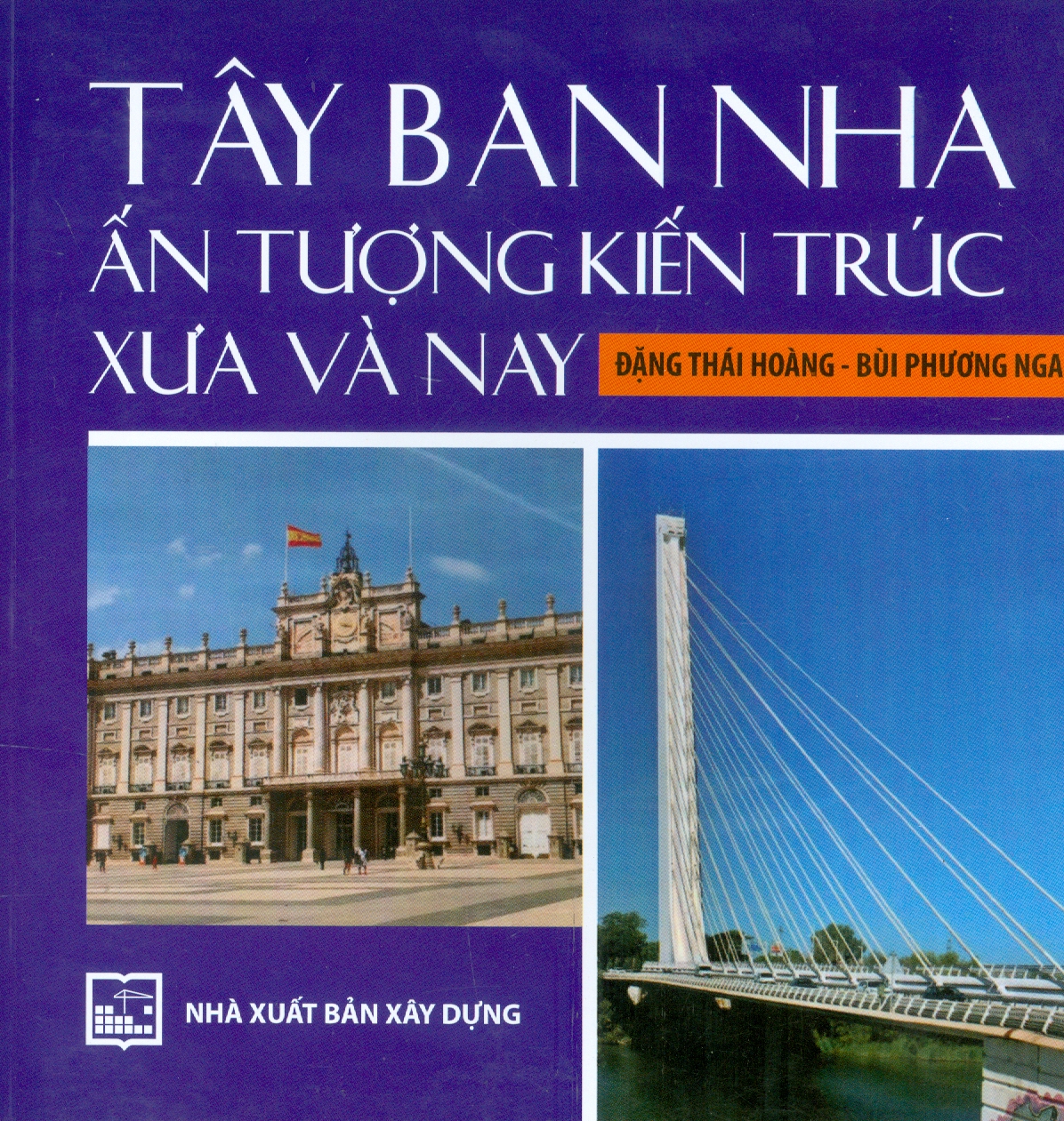 Tây Ban Nha Ấn Tượng Kiến Trúc Xưa Và Nay (In màu) - Đặng Thái Hoàng, Bùi Phương Nga