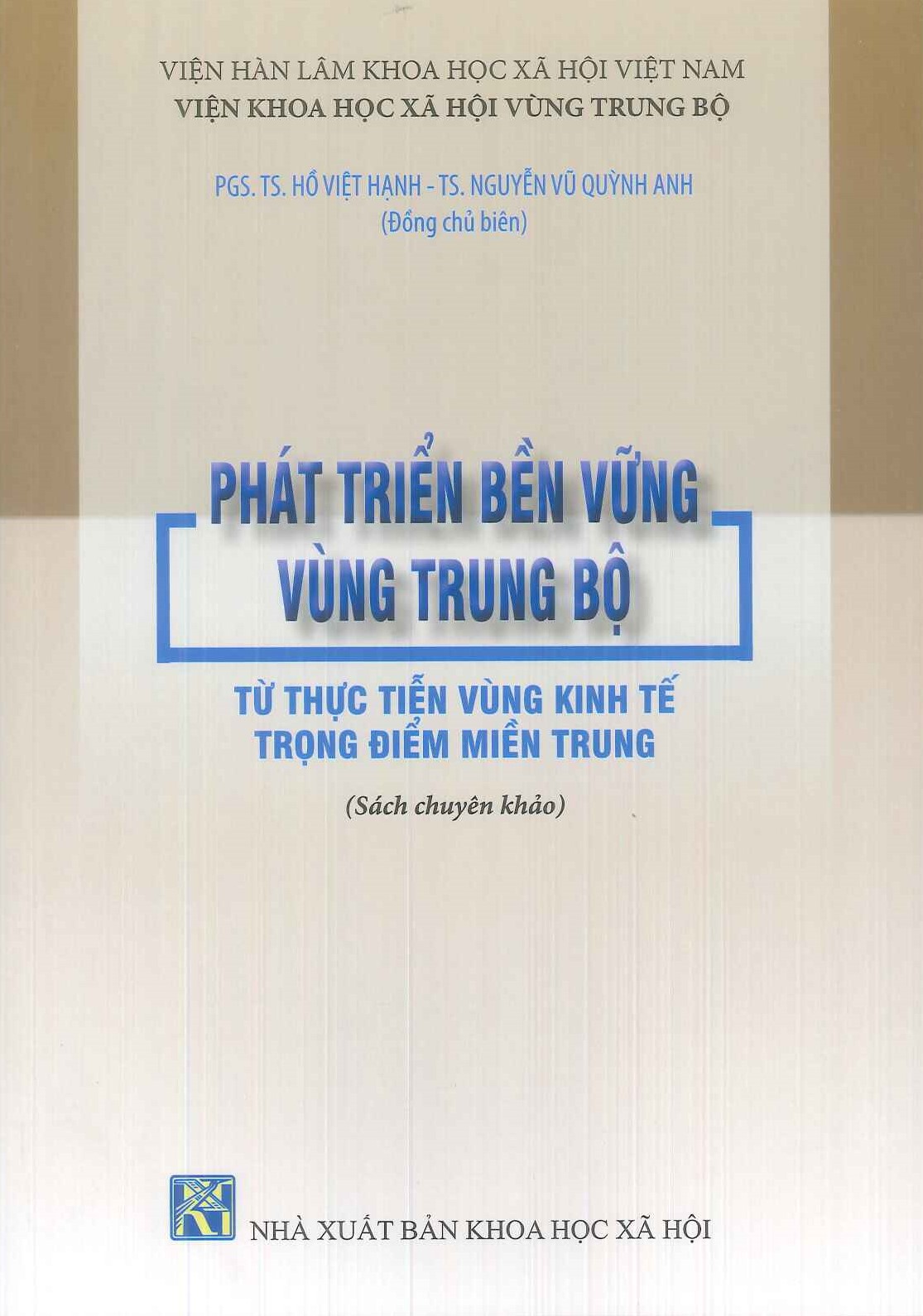 Phát Triển Bền Vững Vùng Trung Bộ Từ Thực Tiến Vùng Kinh Tế Trọng Điểm Miền Trung (Sách chuyên khảo) - PGS.TS. Hồ Việt Hạnh; TS. Nguyễn Vũ Quỳnh Anh (Đồng chủ biên)