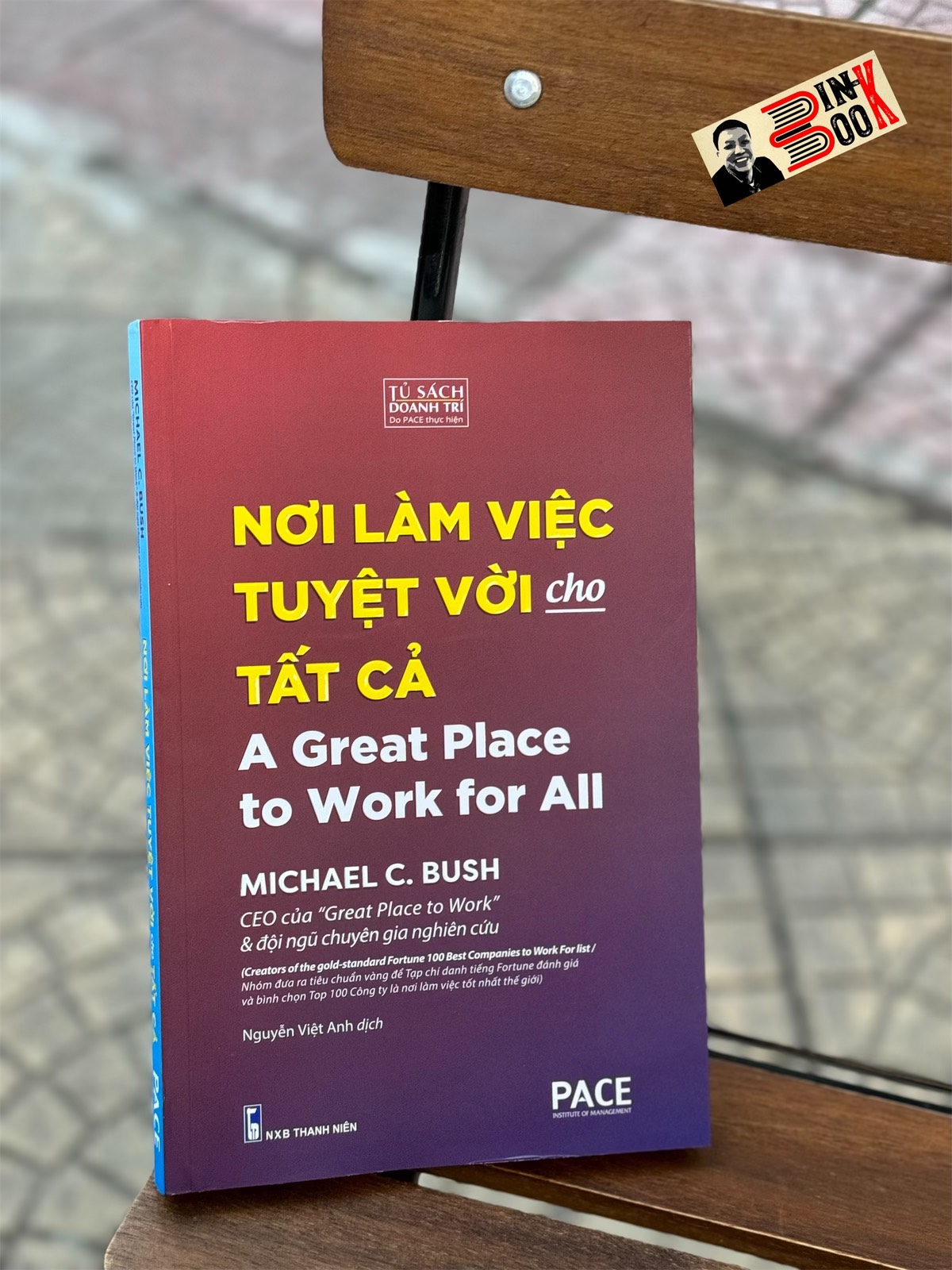NƠI LÀM VIỆC TUYỆT VỜI CHO TẤT CẢ - Michael c. Bush - Nguyễn Việt Anh dịch - Pace Books - Nhà xuất bản Thanh Niên.