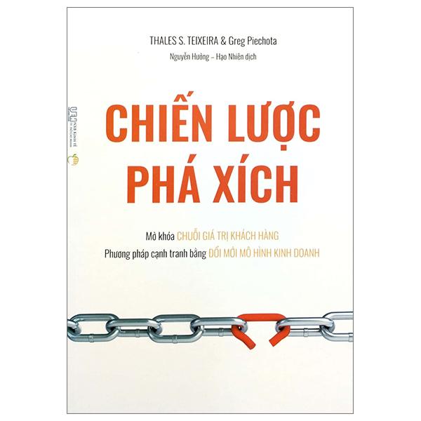 Chiến Lược Phá Xích - Mở Khóa Chuỗi Giá Trị Khách Hàng - Phương Pháp Cạnh Tranh Bằng Đổi Mới Mô Hình Kinh Doanh