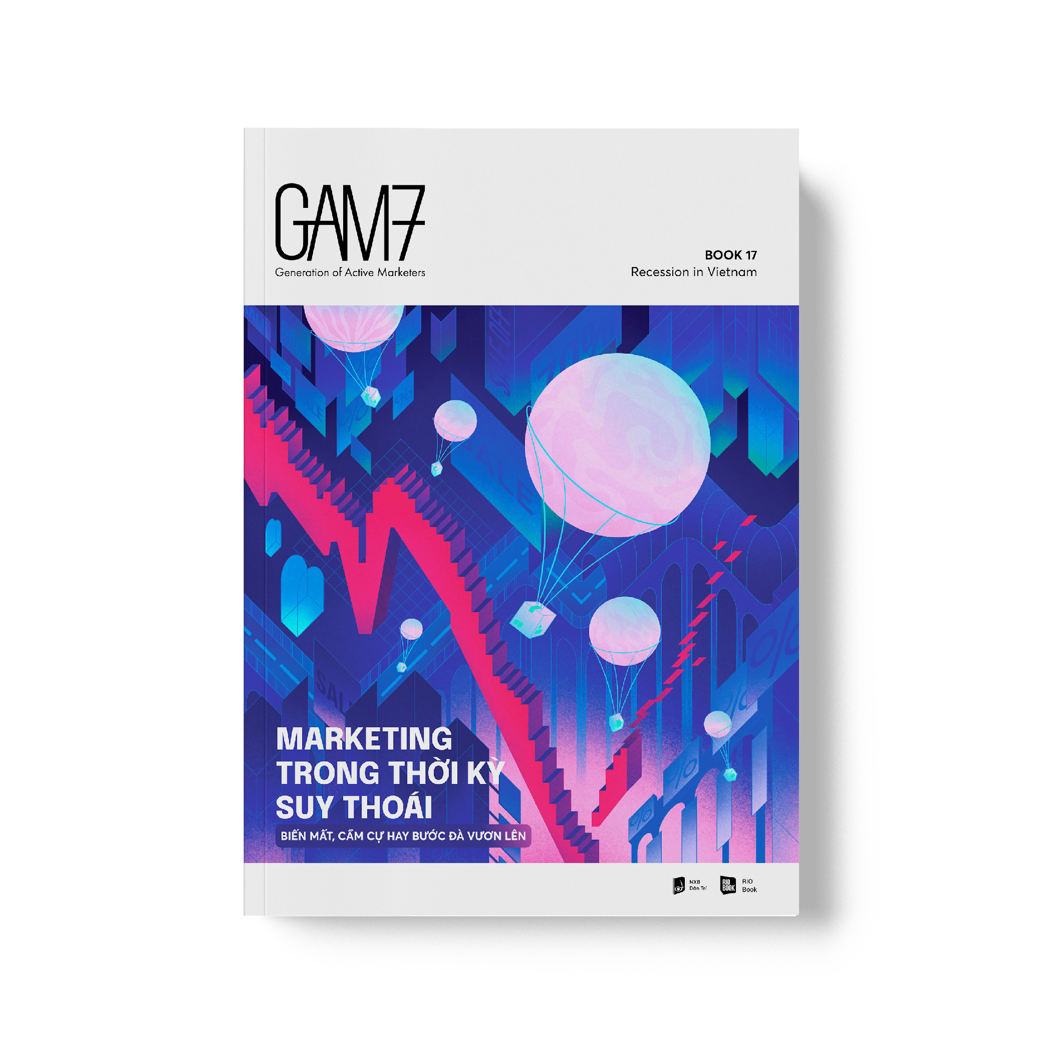 GAM7 BOOK NO.17 MARKETING TRONG THỜI KỲ SUY THOÁI - Biến mất, cầm cự hay bước đà vươn lên