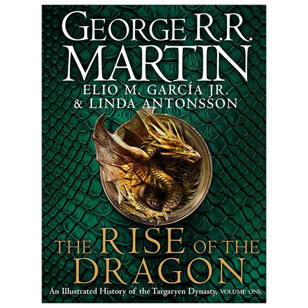 The Rise Of The Dragon : An Illustrated History Of The Targaryen Dynasty