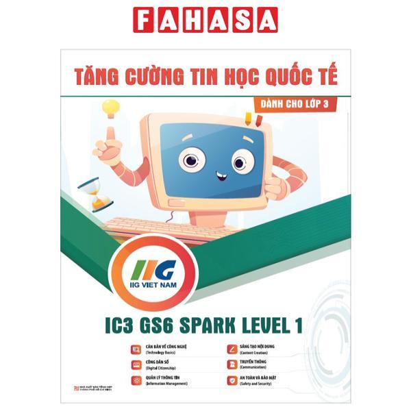 Tăng Cường Tin Học Quốc Tế - IC3 GS6 Spark Level 1 - Dành Cho Lớp 3 (Tái Bản 2024)