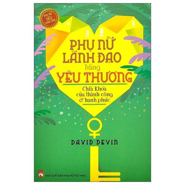 Phụ Nữ Lãnh Đạo Bằng Yêu Thương - Chìa Khóa Của Thành Công Và Hạnh Phúc