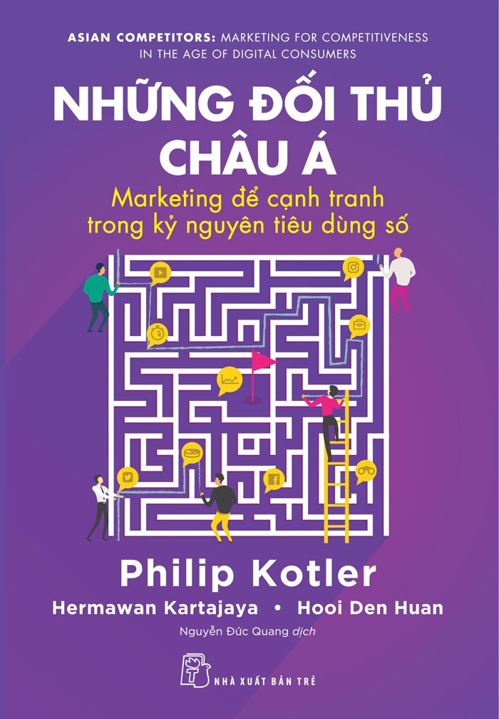 NHỮNG ĐỐI THỦ CHÂU Á: Marketing Để Cạnh Tranh Trong Kỷ Nguyên Tiêu Dùng Số - Philip Kotler, Hermawan Kartajaya, Hooi Den Huan - Nguyễn Đức Quang dịch -