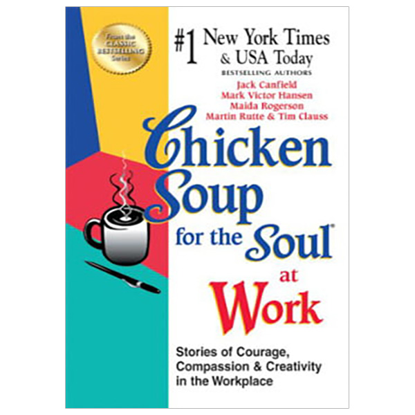 Chicken Soup for the Soul at Work - Export Edition : Stories of Courage, Compassion and Creativity in the Workplace