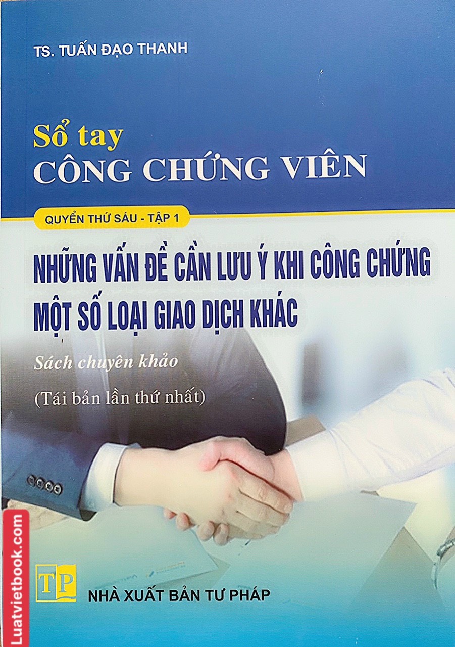 Sổ tay Công Chứng Viên –  Những Vấn Đề Cần Lưu ý Khi Công Chứng Một Số Loại Giao Dịch Khác  ( Tập 1)