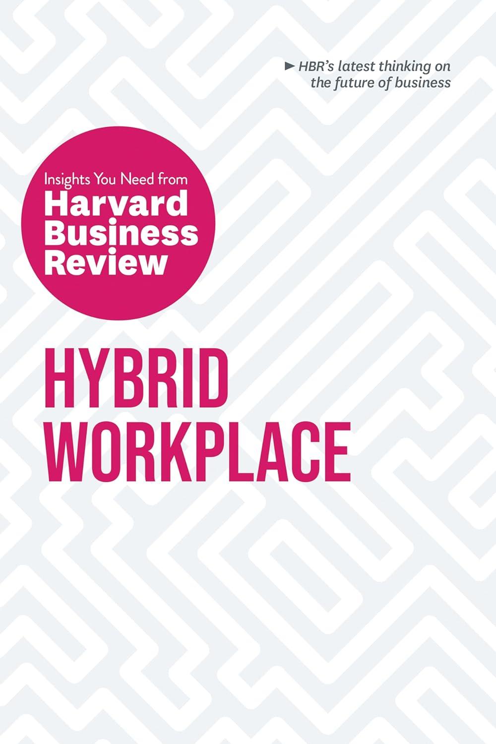 Hybrid Workplace: The Insights You Need From Harvard Business Review (HBR Insights Series)