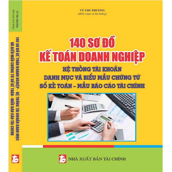 Sách 140 sơ đồ kế toán doanh nghiệp hệ thống tài khoản, danh mục và biểu mẫu chứng từ - sổ kế toán – mẫu báo cáo tài chính