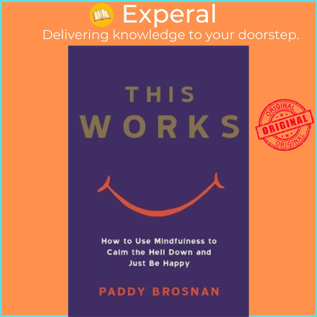 Sách - This Works : How to Use Mindfulness to Calm the Hell Down and Just Be Ha by Paddy Brosnan (UK edition, paperback)